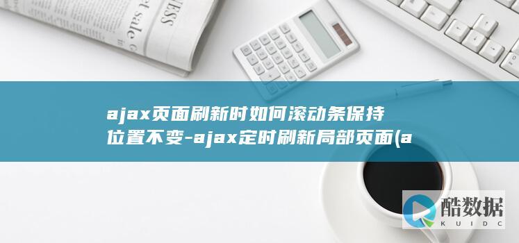 ajax页面刷新时如何滚动条保持位置不变-ajax定时刷新局部页面 (ajax页面跳转)