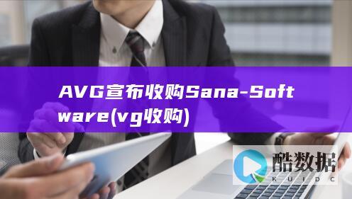 AVG宣布收购Sana-Software (vg收购)