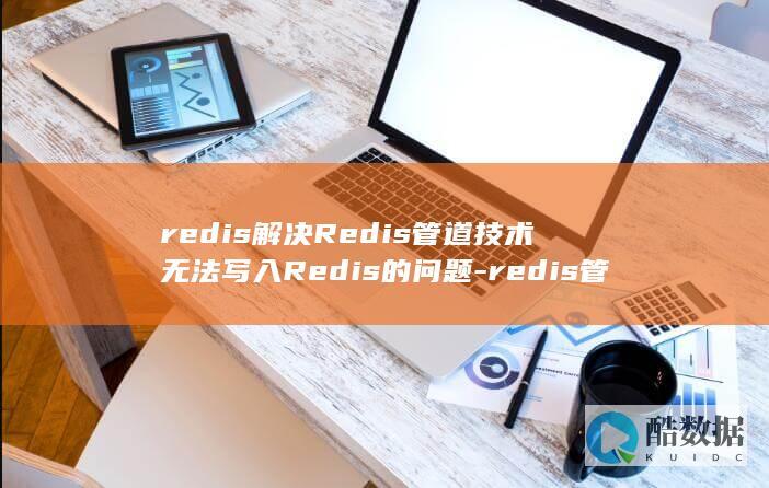 redis解决Redis管道技术无法写入Redis的问题-redis管道技术写不进 (Redis解决Session共享问题)