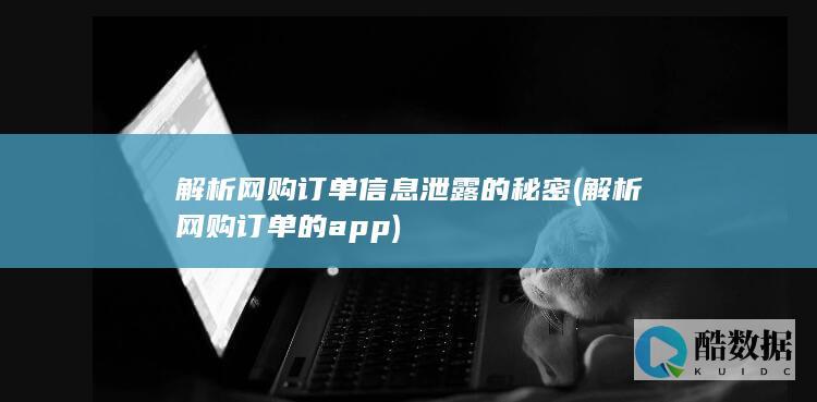 解析网购订单信息泄露的秘密 (解析网购订单的app)