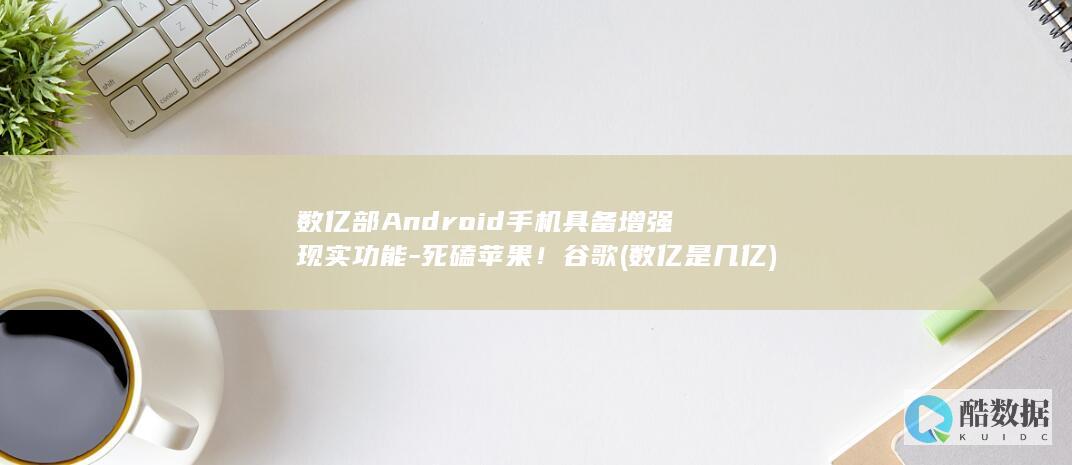数亿部Android手机具备增强现实功能