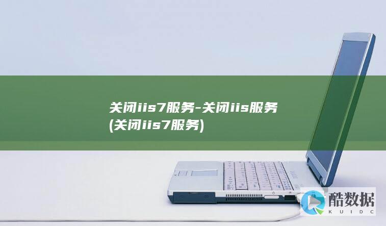 关闭iis7服务-关闭iis服务 (关闭iis7服务)