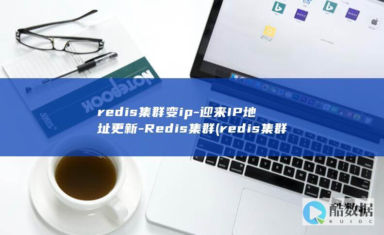 redis集群变ip-迎来IP地址更新-Redis集群 (redis集群模式和哨兵模式区别)
