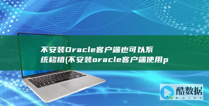 不安装Oracle客户端也可以系统移植 (不安装oracle客户端使用plsql)