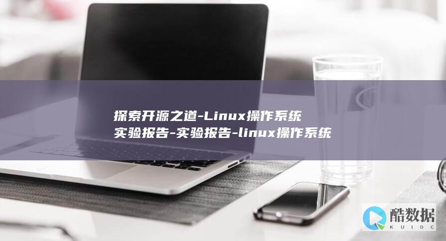 探索开源之道-Linux操作系统实验报告-实验报告-linux操作系统 (开源才是王道)