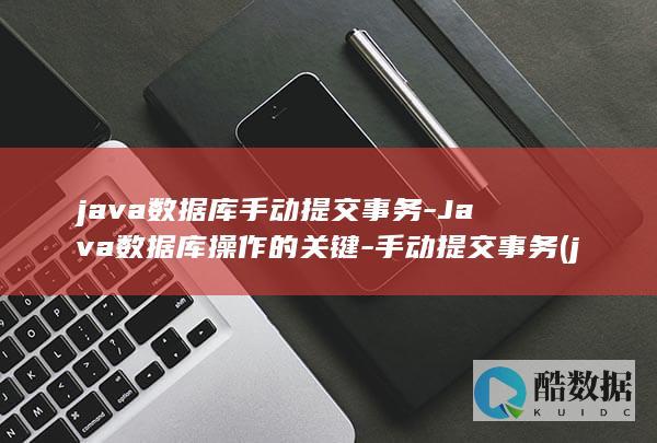 java数据库手动提交事务-Java数据库操作的关键-手动提交事务 (java数据类型有哪几种)