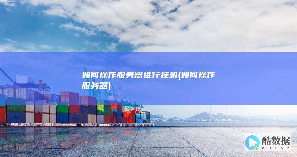如何操作服务器进行挂机 (如何操作服务器)