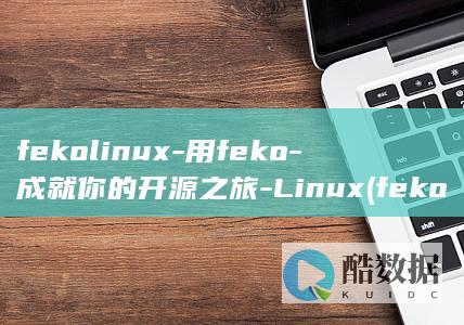 fekolinux-用feko-成就你的开源之旅-Linux (feko里mesh一般剖多少)