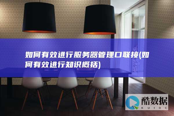 如何有效进行服务器管理口联接 (如何有效进行知识概括)