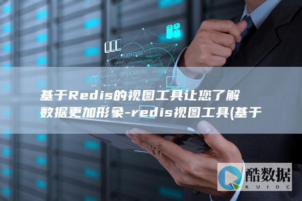 基于Redis的视图工具让您了解数据更加形象-redis视图工具 (基于redis的分布式锁)