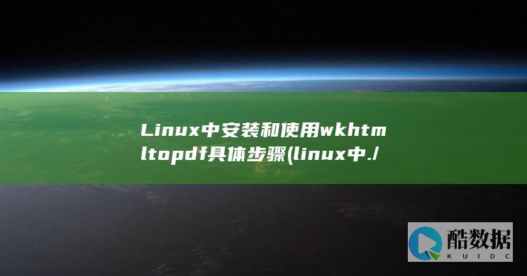 Linux中安装和使用wkhtmltopdf具体步骤 (linux中./表示什么)