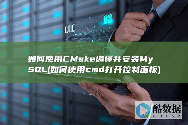 如何使用CMake编译并安装MySQL (如何使用cmd打开控制面板)
