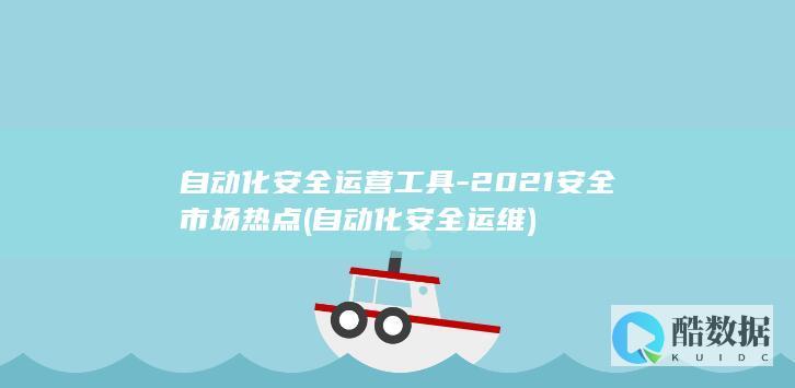 自动化安全运营工具-2021安全市场热点 (自动化安全运维)