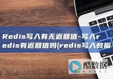 Redis写入有无返回值-写入redis有返回值吗 (redis写入数据命令)