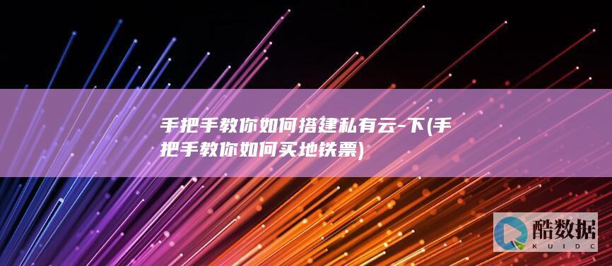 手把手教你如何搭建私有云-下 (手把手教你如何买地铁票)