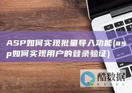 ASP如何实现批量导入功能 (asp如何实现用户的登录验证)