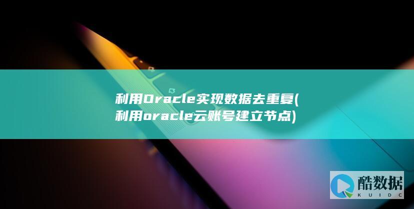 利用Oracle实现数据去重复 (利用oracle云账号建立节点)