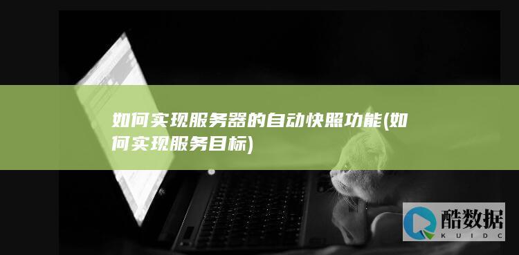 如何实现服务器的自动快照功能 (如何实现服务目标)