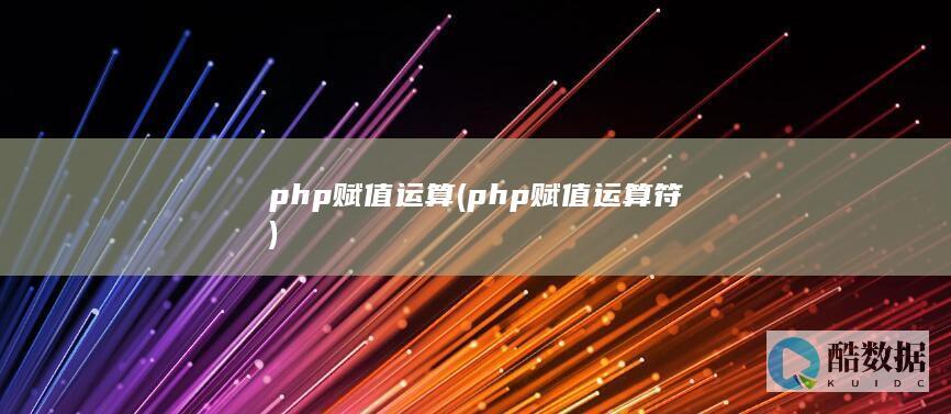 php赋值运算 (php赋值运算符)