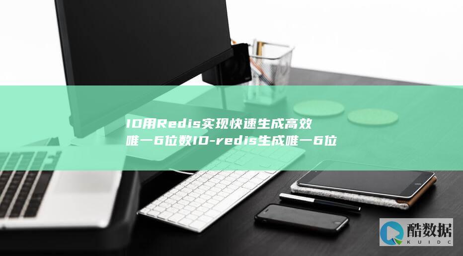 ID用Redis实现快速生成高效唯一6位数ID-redis生成唯一6位数