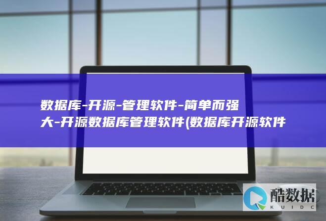 数据库-开源-管理软件-简单而强大-开源数据库管理软件 (数据库开源软件)