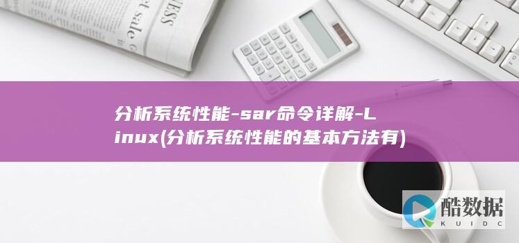 分析系统性能-sar命令详解-Linux (分析系统性能的基本方法有)