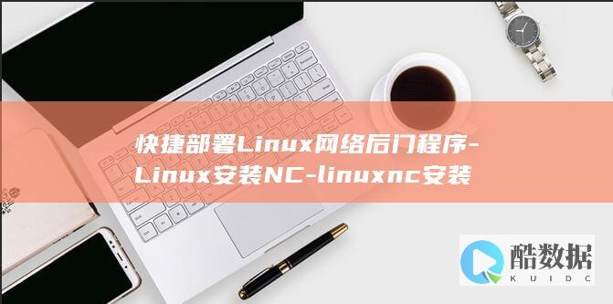 快捷部署Linux网络后门程序-Linux安装NC-linuxnc安装 (部署快捷键)