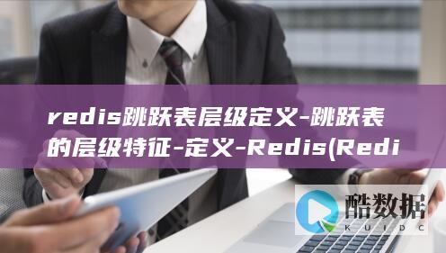redis跳跃表层级定义-跳跃表的层级特征-定义-Redis (Redis跳表原理)