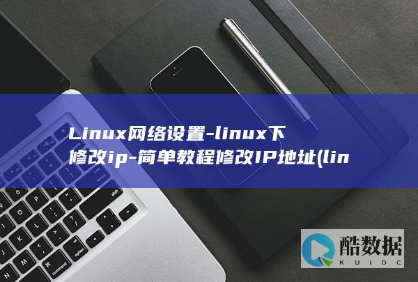 Linux网络设置-linux下修改ip-简单教程修改IP地址 (linux网络配置)