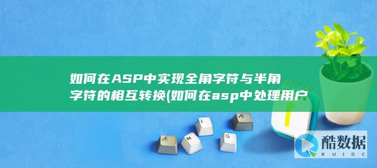 如何在ASP中实现全角字符与半角字符的相互转换 (如何在asp中处理用户提交的表单数据)