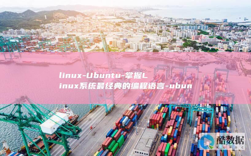 linux-Ubuntu-掌握Linux系统最经典的编程语言-ubuntu-Linux下的C编程指南-c编程 (linux系统)