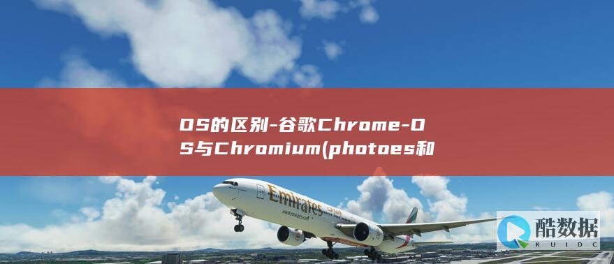 OS的区别-谷歌Chrome-OS与Chromium (photoes和photos的区别)
