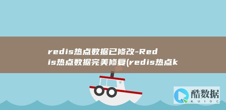 redis热点数据已修改-Redis热点数据完美修复 (redis热点key解决方案)