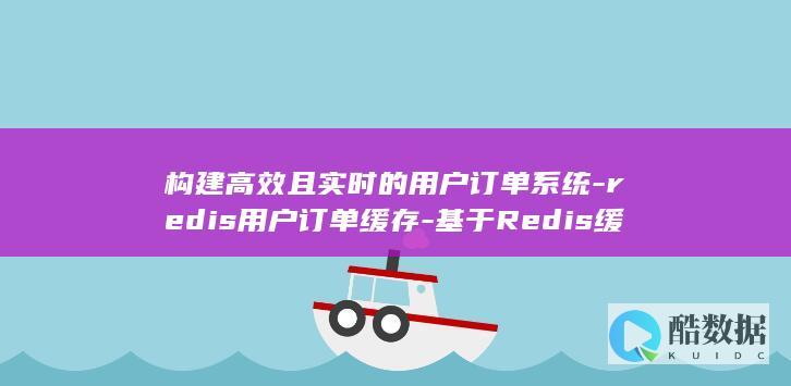 构建高效且实时的用户订单系统-redis用户订单缓存-基于Redis缓存的实现 (构建高效机制)