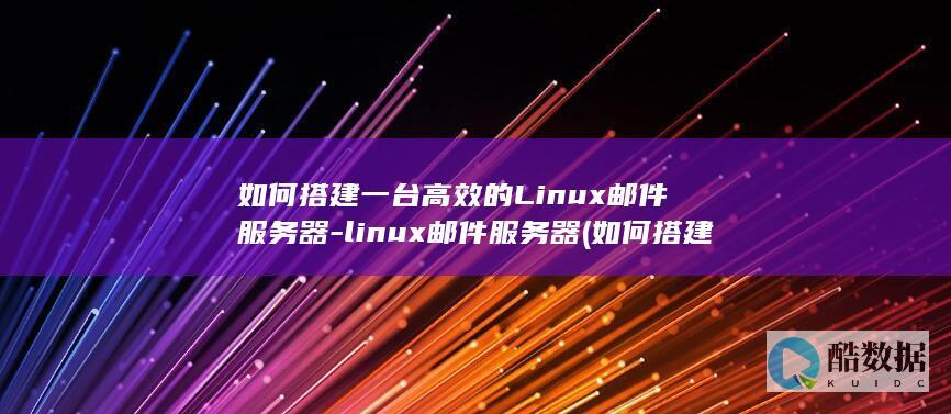 如何搭建一台高效的Linux邮件服务器-linux邮件服务器 (如何搭建一台云电脑)