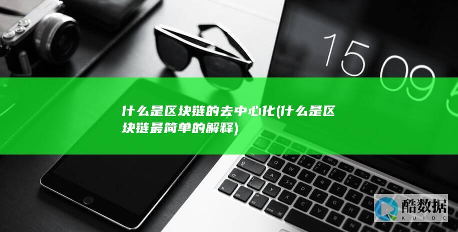 什么是区块链的去中心化 (什么是区块链最简单的解释)