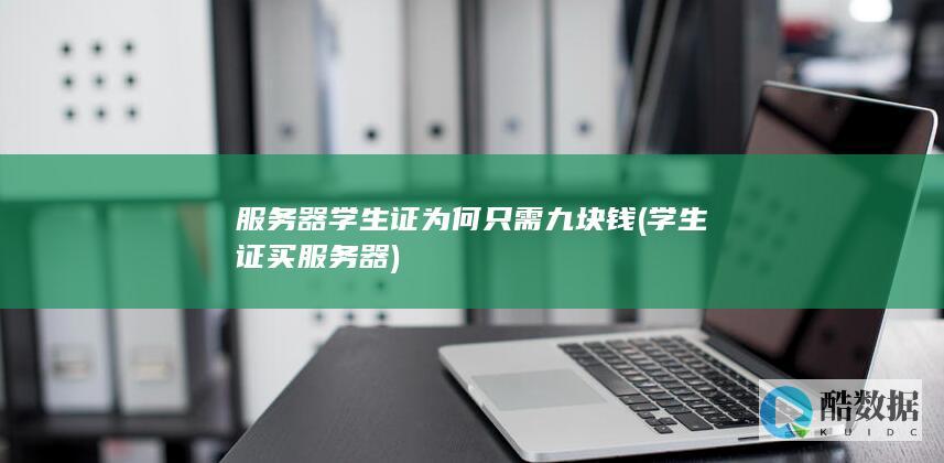 服务器学生证为何只需九块钱 (学生证买服务器)