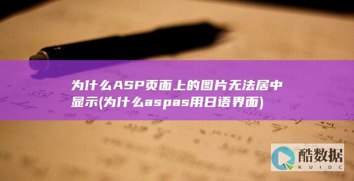 为什么ASP页面上的图片无法居中显示 (为什么aspas用日语界面)