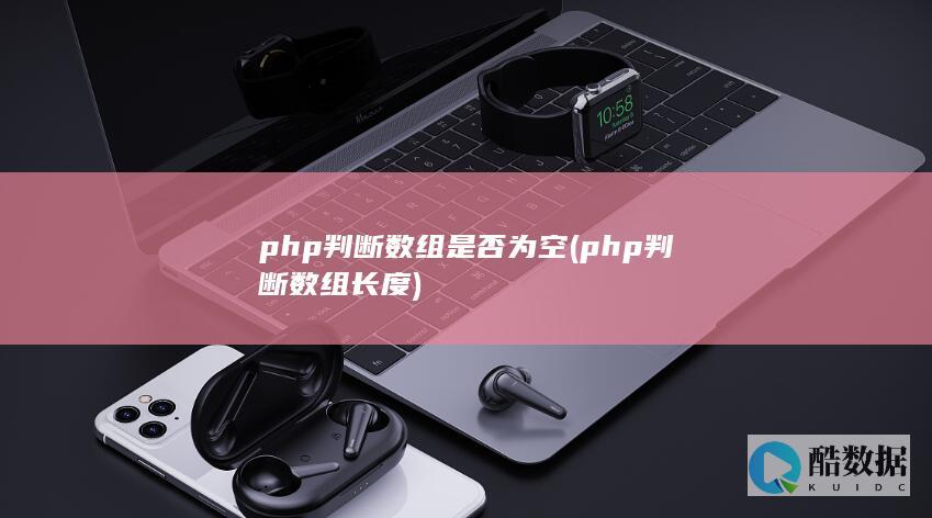 php判断数组是否为空 (php判断数组长度)