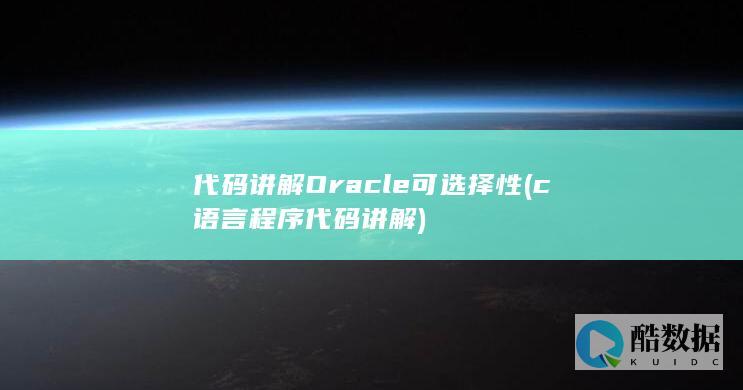 代码讲解Oracle可选择性 (c语言程序代码讲解)