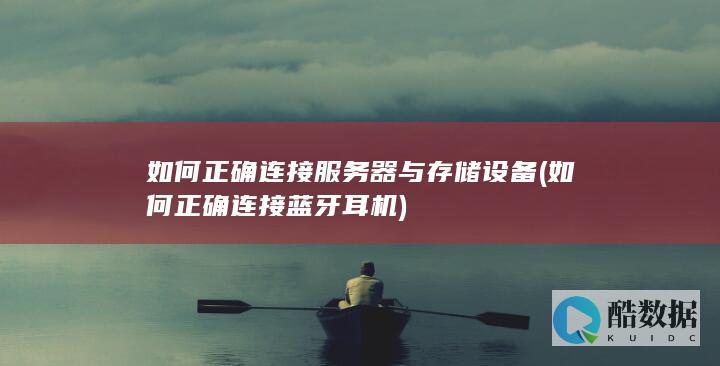如何正确连接服务器与存储设备 (如何正确连接蓝牙耳机)