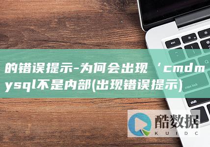 的错误提示-为何会出现‘cmdmysql不是内部 (出现错误提示)