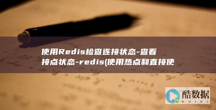 使用Redis检查连接状态-查看接点状态-redis (使用热点和直接使用流量一样吗)