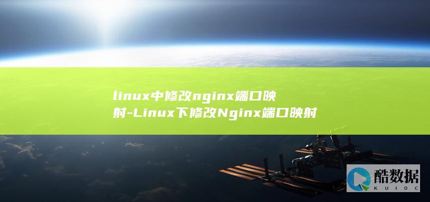 linux中修改nginx端口映射-Linux下修改Nginx端口映射配置教程 (linux中./表示什么)