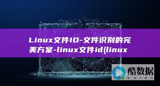 Linux文件ID-文件识别的完美方案-linux文件id (linux文件权限)