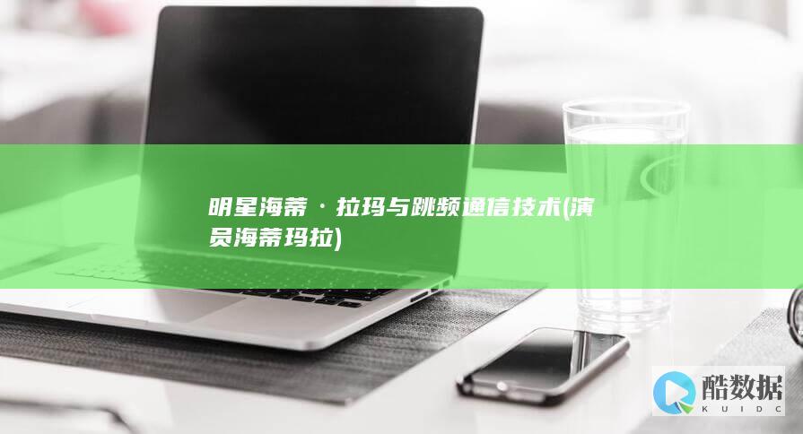 明星海蒂·拉玛与跳频通信技术 (演员海蒂玛拉)