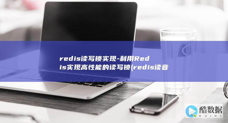 redis读写锁实现-利用Redis实现高性能的读写锁 (redis读音)