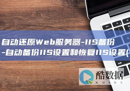 自动还原Web服务器-IIS备份-自动备份IIS设置和恢复IIS设置 (自动还原无法勾选C盘)