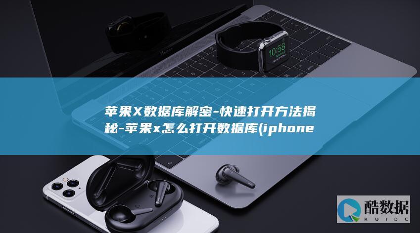 苹果X数据库解密-快速打开方法揭秘-苹果x怎么打开数据库 (iphone数据库)