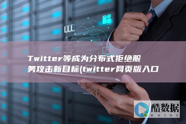 Twitter等成为分布式拒绝服务攻击新目标 (twitter网页版入口)
